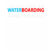 I'd Rather Be Waterboarding Obama, Pelosi & Ried