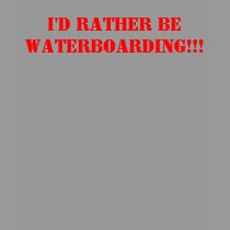 I'd Rather Be WATERBOARDING!!! t-shirts