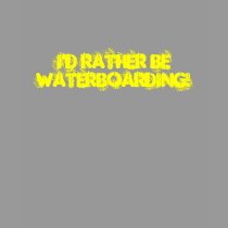 I'D RATHER BE WATERBOARDING! t-shirts