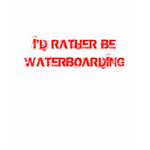 I'D RATHER BE WATERBOARDING T-shirt by violetpilot I'D RATHER BE WATERBOARDING T-shirt