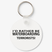 I'd Rather Be Waterboarding Terrorists keychains