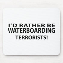 I'd Rather Be Waterboarding Terrorists mousepads