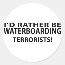 I'd Rather Be Waterboarding Terrorists Stickers