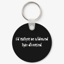 I'd rather be widowed than divorced. keychains by justemma I'd rather be widowed than divorced. keychains