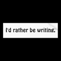 I'd rather be writing. bumper stickers