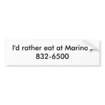 I'd rather eat at Marino's 832-6500 bumper stickers by robforaker I'd rather eat at Marino's 832-6500 bumper stickers