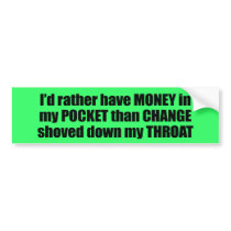 I'd rather have money in my pocket than change sho bumper stickers