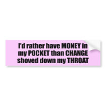 I'd rather have money in my pocket than change sho bumper stickers