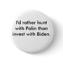 I'd rather hunt with Palin than invest with Biden. buttons by rubysmemory I'd rather hunt with Palin than invest with Biden. buttons