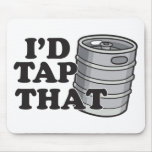 I'd Tap That! Mouse Pad