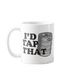 I'd Tap That! Mugs