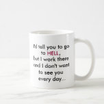 I'd tell you to go, to, HELL, ,office coffee mug mugs