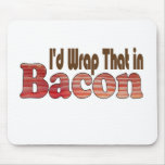 I'd Wrap That in Bacon Mousepads