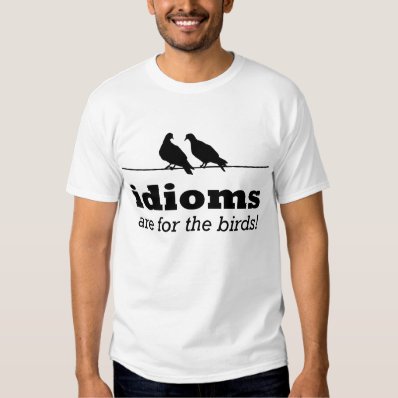 Idioms Are For The Birds Funny Geek Nerd Grammar Tee Shirts