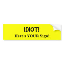 IDIOT!, Here's YOUR Sign! bumper stickers