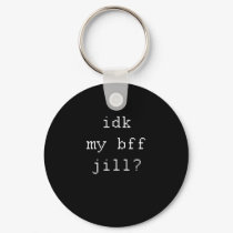IDK MY BFF JILL keychains