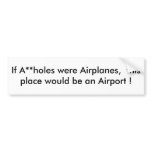 If A**holes were Airplanes,  this place would b... Bumper Sticker