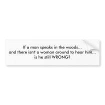 If a man speaks in the woods... bumper stickers by Tachito If a man speaks in the woods... bumper stickers