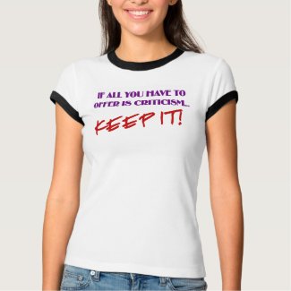 If all you have to offer is criticism then keep it shirt