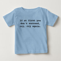 If at first you don't succeed, cry, cry again. t-shirts