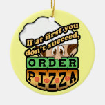 If at first you dont succeed order pizza. ornament