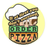 If at first you dont succeed order pizza. round sticker