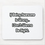 If Being Awesome Is Wrong.. Mouse Pads