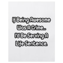 If Being Awesome Was A Crime.. flyers by Funny_MoFo_Shirts If Being Awesome Was A Crime.. flyers