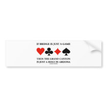 If Bridge Is Just A Game Then Grand Canyon Hole Bumper Sticker