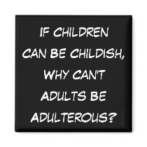 If Children Can Be Childish, Why Can't Adults... magnets