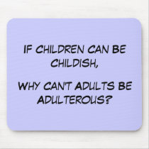 If Children Can Be Childish, Why Can't Adults ... mousepads