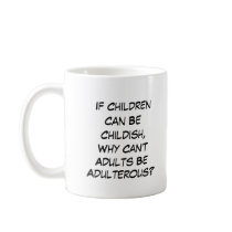 If Children Can Be Childish, Why Can't Adults... mugs by greatphotos If Children Can Be Childish, Why Can't Adults... mugs
