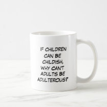 If Children Can Be Childish, Why Can't Adults... mugs