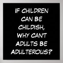 If Children Can Be Childish, Why Can't Adults... Posters