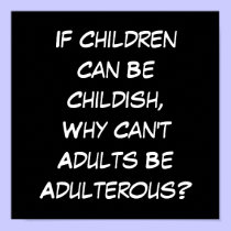 If Children Can Be Childish, Why Can't Adults... posters
