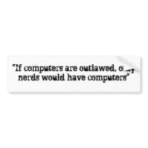 "If computers are outlawed, only nerds would ha... bumper stickers by DJ_Allison "If computers are outlawed, only nerds would ha... bumper stickers
