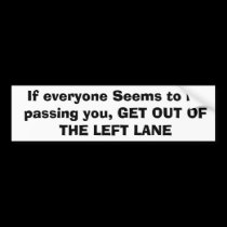 If everyone Seems to be passing you, GET OUT OF... bumper stickers by TruXter If everyone Seems to be passing you, GET OUT OF... bumper stickers
