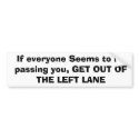 If everyone Seems to be passing you, GET OUT OF... bumper stickers