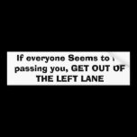 If everyone Seems to be passing you, GET OUT OF... bumper stickers