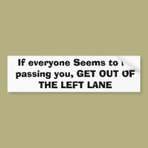 If everyone Seems to be passing you, GET OUT OF... bumper stickers