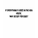 If everything is good in the hen house,why go o... t-shirts