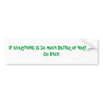 IF EVERYTHING IS SO MUCH BETTER UP NORTH---GO BACK bumper stickers