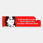If gay people get equal rights then everyone will  bumper stickers