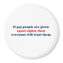 If gay people get equal rights then everyone will  magnets