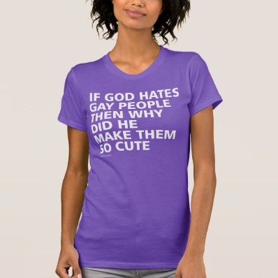 If God Hates Gay People Why So Cute PFLAG T Shirts