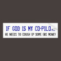 IF GOD IS MY CO-PILOT..., He Needs To Cough Up ... bumper stickers