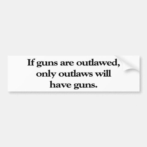 If Guns Are Outlawed Bumper Sticker Zazzle