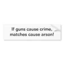 If guns cause crime - bumper sticker