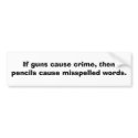 If guns cause crime, then pencils cause........ bumper stickers