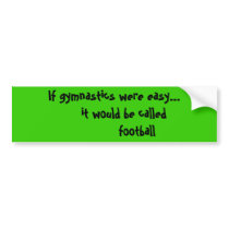If gymnastics were easy...     it would be call... bumper stickers